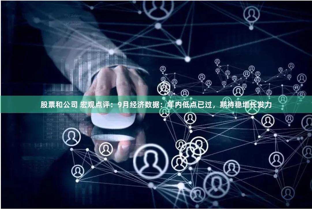 股票和公司 宏观点评：9月经济数据：年内低点已过，期待稳增长发力