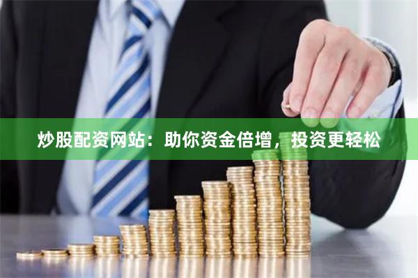 炒股配资网站：助你资金倍增，投资更轻松